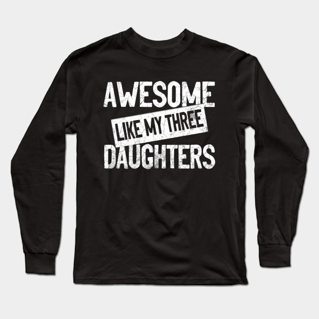 AWESOME LIKE MY THREE DAUGHTERS - Funny Dad Mom Joke Men Women T-Shirt Father's Mother's Day Gift Long Sleeve T-Shirt by Otis Patrick
